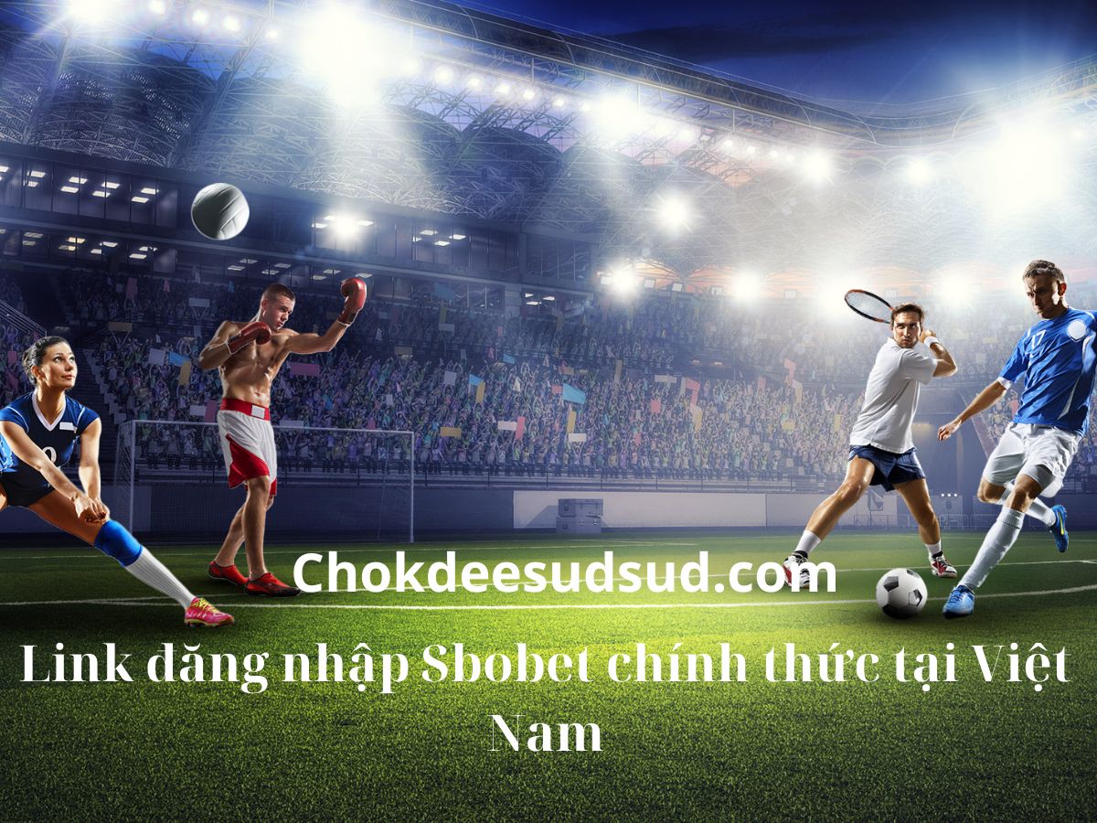 Chokdeesudsud.com Link đăng nhập Sbobet chính thức tại Việt Nam